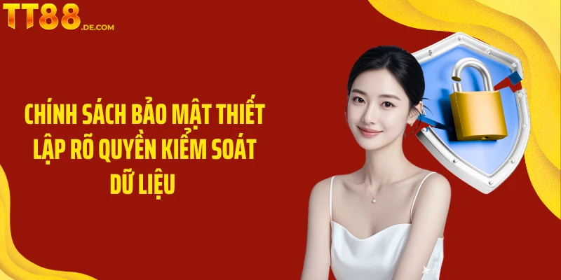 Chính Sách Bảo Mật thiết lập rõ quyền kiểm soát dữ liệu 