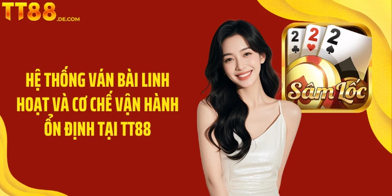 Hệ thống ván bài linh hoạt và cơ chế vận hành ổn định tại TT88