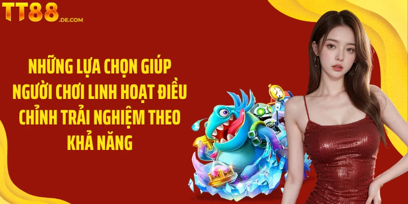 Những lựa chọn giúp người chơi linh hoạt điều chỉnh trải nghiệm theo khả năng